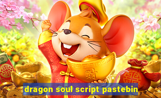 dragon soul script pastebin